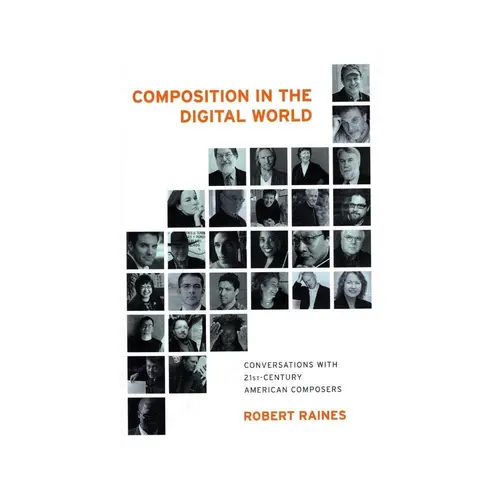 Composition in the Digital World - Conversations with 21st Century American Composers