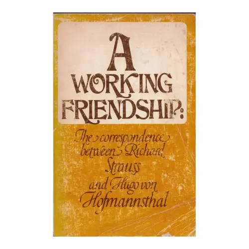 A Working Friendship: The correspondence between Richard Strauss and Hugo von Hofmannsthal