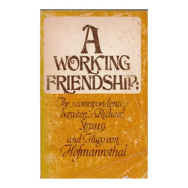 A Working Friendship: The correspondence between Richard Strauss and Hugo von Hofmannsthal