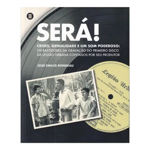 Será!:Crises, Genialidade e um som Poderoso: os Bastidores da Gravação do Primeiro Disco da Legião Urbana Contados por seu Produtor
