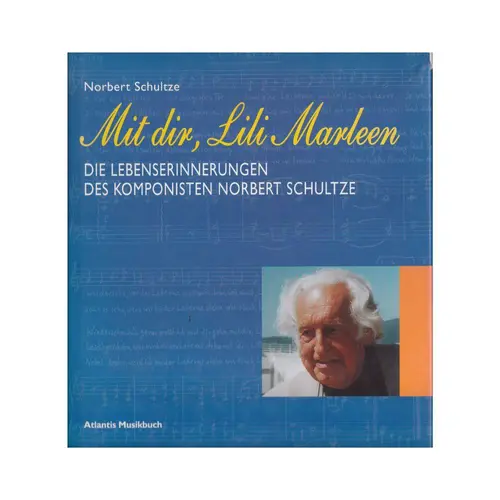 Mit dir, Lili Marleen - Die Lebenserinnerungen des Komponisten Norbert Schultze