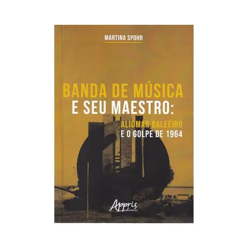 Banda de Música e seu Maestro: Aliomar Baleeiro e o Golpe de 1964
