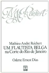 Mathieu André Reichert - Uma Flautista Belga Na Corte Do Rio de Janeiro