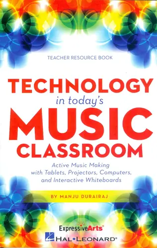 Technology in Today's Music Classroom - Teacher resource book - Active Music Making with Tablets, Projectors, Computers and Interactive Whiteboards