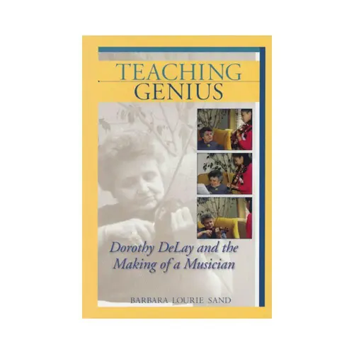 Teaching Genius - Dorothy Delay And The Making Of A Musician